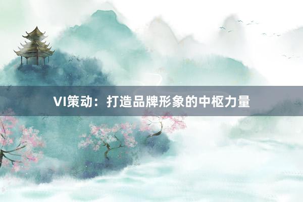 VI策动：打造品牌形象的中枢力量