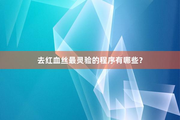 去红血丝最灵验的程序有哪些？