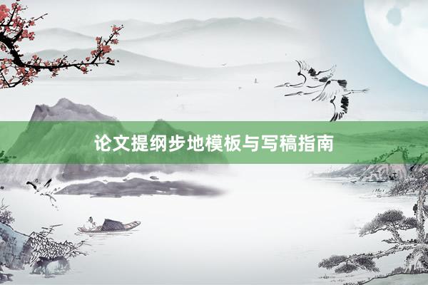 论文提纲步地模板与写稿指南
